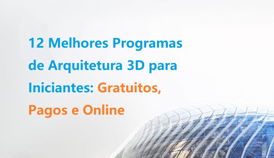 12 Melhores Programas Gratuitos, Pagos e Online de Arquitetura 3D para Iniciantes